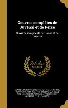 portada Oeuvres complètes de Juvénal et de Perse: Suivis des fragments de Turnus et de Sulpicia (in French)
