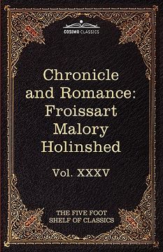 portada chronicle and romance: froissart, malory, holinshed: the five foot shelf of classics, vol. xxxv (in 51 volumes) (en Inglés)