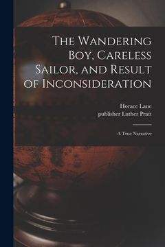 portada The Wandering Boy, Careless Sailor, and Result of Inconsideration: A True Narrative (en Inglés)