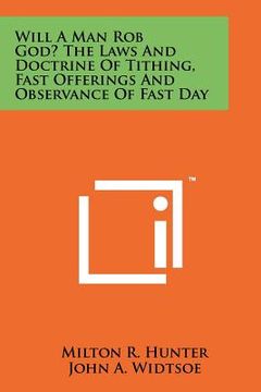 portada will a man rob god? the laws and doctrine of tithing, fast offerings and observance of fast day (in English)