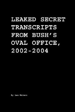 portada leaked secret transcripts from bush's oval office, 2002-2004 (en Inglés)