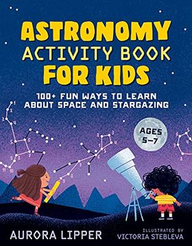portada Astronomy Activity Book for Kids: 100+ fun Ways to Learn About Space and Stargazing (en Inglés)