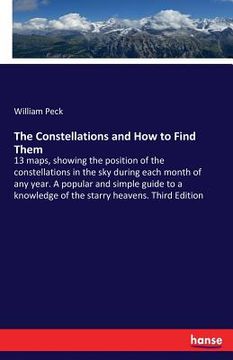 portada The Constellations and How to Find Them: 13 maps, showing the position of the constellations in the sky during each month of any year. A popular and s