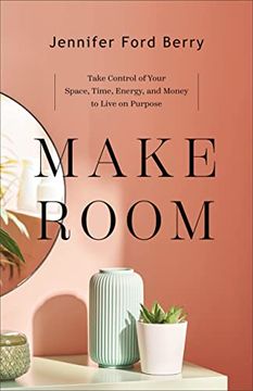 portada Make Room: Take Control of Your Space, Time, Energy, and Money to Live on Purpose (en Inglés)