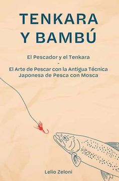 portada Tenkara y Bambú: El Pescador y el Tenkara - el Arte de Pescar con la Antigua Técnica Japonesa de Pesca con Mosca