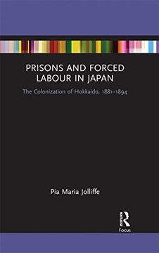 portada Prisons and Forced Labour in Japan: The Colonization of Hokkaido, 1881-1894 (Routledge Focus on Asia) 
