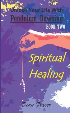 portada Unlock Your Life With Pendulum Dowsing: Spiritual Healing (en Inglés)