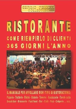 portada Ristorante - Come Riempirlo Di Clienti 365 Giorni l'Anno: Il Manuale Per Affollare Ogni Tipo Di Ristorazione (en Italiano)