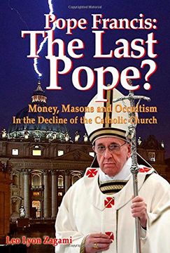 portada Pope Francis: The Last Pope?: Money, Masons and Occultism in the Decline of the Catholic Church (en Inglés)