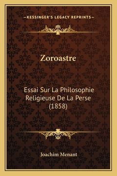 portada Zoroastre: Essai Sur La Philosophie Religieuse De La Perse (1858) (en Francés)