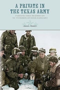portada A Private in the Texas Army at war in Italy, France, and Germany With the 111Th Engineers, 36Th Division, in World war ii (in English)