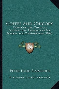 portada coffee and chicory: their culture, chemical composition, preparation for market, and consumption (1864)