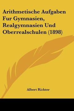 portada Arithmetische Aufgaben Fur Gymnasien, Realgymnasien Und Oberrealschulen (1898) (en Alemán)