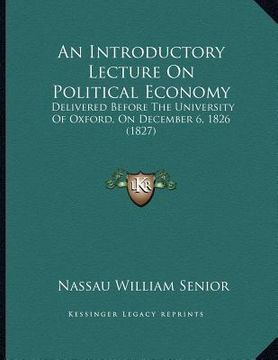 portada an introductory lecture on political economy: delivered before the university of oxford, on december 6, 1826 (1827) (en Inglés)