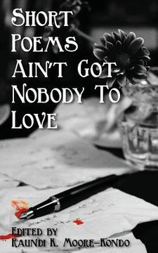 portada Short Poems Ain't Got Nobody to Love: A Poet Is A Poet No Matter How Tall (en Inglés)
