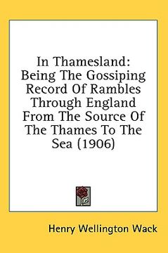 portada in thamesland: being the gossiping record of rambles through england from the source of the thames to the sea (1906) (en Inglés)