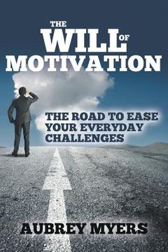 portada The Will of Motivation: The Road to Ease Your Everyday Challenges (en Inglés)