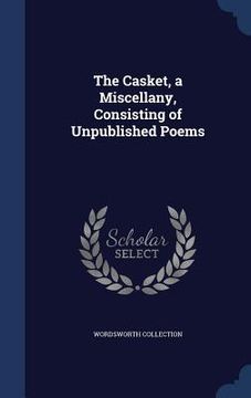 portada The Casket, a Miscellany, Consisting of Unpublished Poems (en Inglés)