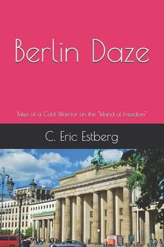 portada Berlin Daze: Tales of a Cold Warrior on the Island of Freedom (en Inglés)