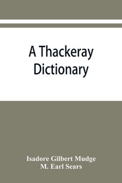 portada A Thackeray dictionary; the characters and scenes of the novels and short stories alphabetically arranged (en Inglés)