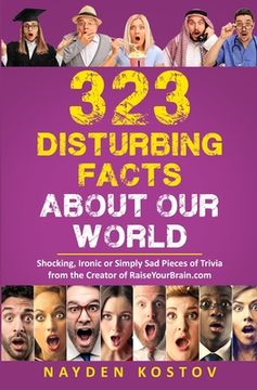portada 323 Disturbing Facts about Our World: Shocking, Ironic or Simply Sad Pieces of Trivia from the Creator of RaiseYourBrain.com (en Inglés)