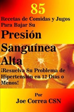 portada 85 Recetas de Comidas y Jugos Para Bajar su Presion Sanguinea Alta: Resuelva su Problema de Hipertension en 12 Dias o Menos (in Spanish)