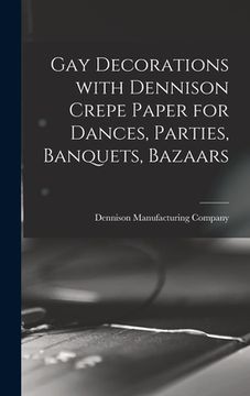 portada Gay Decorations With Dennison Crepe Paper for Dances, Parties, Banquets, Bazaars (en Inglés)