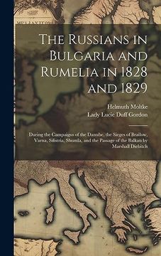 portada The Russians in Bulgaria and Rumelia in 1828 and 1829: During the Campaigns of the Danube, the Sieges of Brailow, Varna, Silistria, Shumla, and the Passage of the Balkan by Marshall Diebitch (in English)