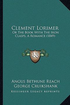 portada clement lorimer: or the book with the iron clasps, a romance (1849) (en Inglés)