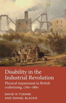 portada Disability in the Industrial Revolution: Physical Impairment in British Coalmining, 17801880 (Disability History Mup) (in English)