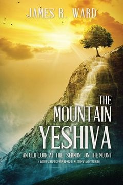 portada The Mountain Yeshiva An Old Look at the "Sermon" on the Mount: (with excerpts from Hebrew Matthew and Talmud) (en Inglés)