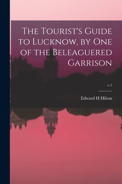 portada The Tourist's Guide to Lucknow, by One of the Beleaguered Garrison; c.1 (en Inglés)