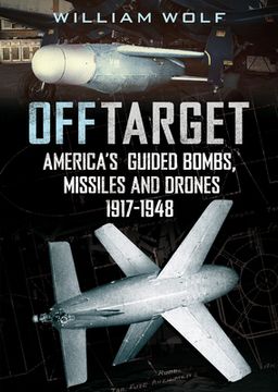 portada Off Target: American Guided Bombs, Missiles and Drones: 1917-1948 (en Inglés)