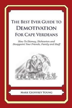portada The Best Ever Guide to Demotivation for Cape Verdeans: How To Dismay, Dishearten and Disappoint Your Friends, Family and Staff (en Inglés)