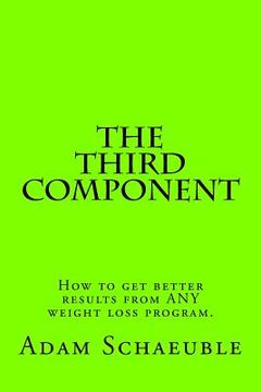 portada The Third Component: A unique process that will help you get better results from ANY exercise or nutrition plan (in English)