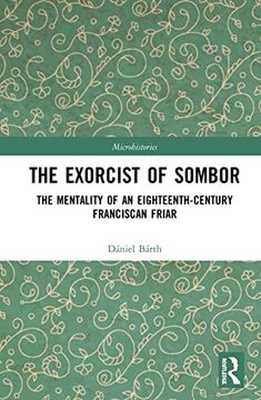 portada The Exorcist of Sombor: The Mentality of an Eighteenth-Century Franciscan Friar (Microhistories) (en Inglés)
