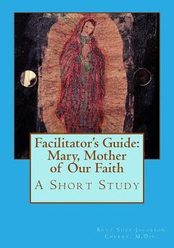 portada Facilitator's Guide: Mary, Mother of Our Faith: A Short Study (in English)