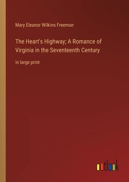 portada The Heart's Highway; A Romance of Virginia in the Seventeenth Century: in large print (en Inglés)