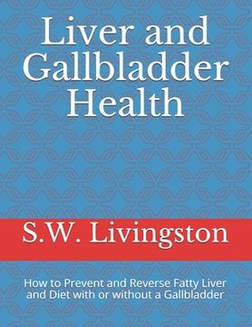 portada Liver and Gallbladder Health: How to Prevent and Reverse Fatty Liver and Diet with or without a Gallbladder (in English)
