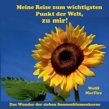 portada Meine Reise zum wichtigsten Punkt der Welt, zu mir!: Das Wunder der 7 Sonnenblumenkerne (in German)