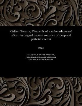 portada Gallant Tom: Or, the Perils of a Sailor Ashore and Afloat: An Original Nautical Romance of Deep and Pathetic Interest (in English)