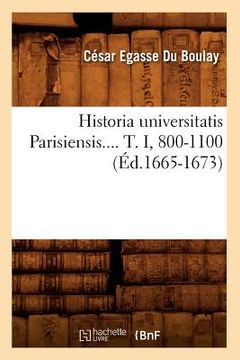 portada Historia Universitatis Parisiensis. Tome I, 800-1100 (Éd.1665-1673) (en Francés)