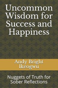 portada Uncommon Wisdom for Success and Happiness: Nuggets of Truth for Sober Reflections (en Inglés)