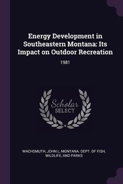 portada Energy Development in Southeastern Montana: Its Impact on Outdoor Recreation: 1981 (en Inglés)