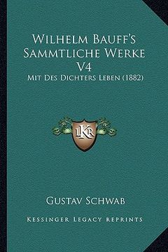portada Wilhelm Bauff's Sammtliche Werke V4: Mit Des Dichters Leben (1882) (en Alemán)