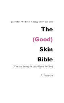 portada The (Good) Skin Bible: What the Beauty Industry Won’T Tell you (Good Skin Volume 1) (en Inglés)