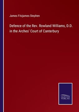 portada Defence of the Rev. Rowland Williams, D.D. in the Arches' Court of Canterbury (en Inglés)