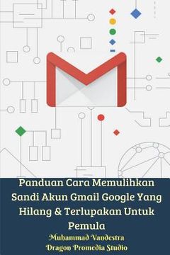 portada Panduan Cara Memulihkan Sandi Akun Gmail Google Yang Hilang Dan Terlupakan Untuk Pemula (en Inglés)