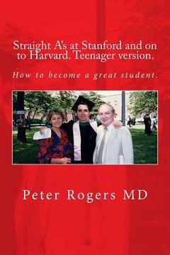 portada Straight A's at Stanford and on to Harvard. Student-Teenager version, Abridged.: How to become a great student. (in English)