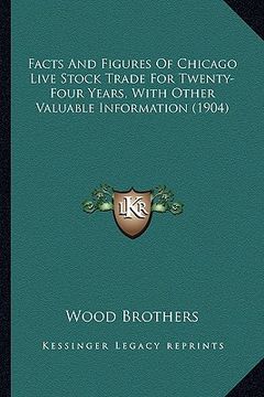 portada facts and figures of chicago live stock trade for twenty-four years, with other valuable information (1904) (in English)